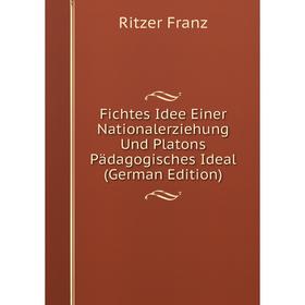 Книга Fichtes Idee Einer Nationalerziehung Und Platons Pädagogisches Ideal (German Edition)
Книга Fichtes Idee Einer Nationalerziehung Und Platons Pädagogisches Ideal (German Edition)