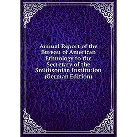 Книга Annual Report of the Bureau of American Ethnology to the Secretary of the Smithsonian Institution (German Edition)
Книга Annual Report of the Bureau of American Ethnology to the Secretary of the Smithsonian Institution (German Edition)