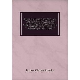 Книга On the Evidences of Christianity, As They Were Stated and Enforced in the Discourses of Our Lord: Comprising a Connected View of the Claims Whic
Книга On the Evidences of Christianity, As They Were Stated and Enforced in the Discourses of Our Lord: Comprising a Connected View of the Claims Whic