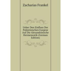 Книга Ueber Den Einfluss Der Palästinischen Exegese Auf Die Alexandrinische Hermeneutik (German Edition)
Книга Ueber Den Einfluss Der Palästinischen Exegese Auf Die Alexandrinische Hermeneutik (German Edition)