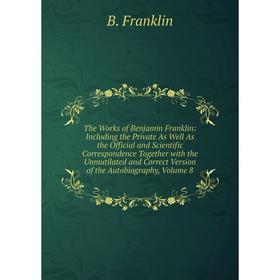 Книга The Works of Benjamin Franklin: Including the Private As Well As the Official and Scientific Correspondence Together with the Unmutilated and Co
Книга The Works of Benjamin Franklin: Including the Private As Well As the Official and Scientific Correspondence Together with the Unmutilated and Co