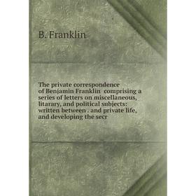 Книга The private correspondence of Benjamin Franklin comprising a series of letters on miscellaneous, litarary, and political subjects: written betwe
Книга The private correspondence of Benjamin Franklin comprising a series of letters on miscellaneous, litarary, and political subjects: written betwe