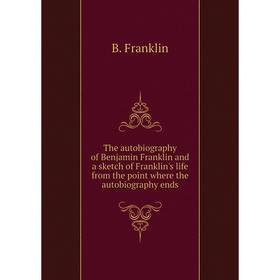 Книга The autobiography of Benjamin Franklin and a sketch of Franklin's life from the point where the autobiography ends
Книга The autobiography of Benjamin Franklin and a sketch of Franklin's life from the point where the autobiography ends