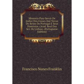 Книга Memoria Para Servir De Indice Dos Foraes Das Terras Do Reino De Portugal E Seus Dominios (Acad Real Das Sci De Lisboa ) (Portuguese Edition)
Книга Memoria Para Servir De Indice Dos Foraes Das Terras Do Reino De Portugal E Seus Dominios (Acad Real Das Sci De Lisboa ) (Portuguese Edition)