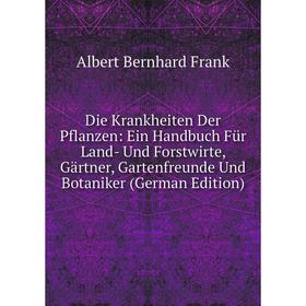 Книга Die Krankheiten Der Pflanzen: Ein Handbuch Für Land- Und Forstwirte, Gärtner, Gartenfreunde Und Botaniker (German Edition)
Книга Die Krankheiten Der Pflanzen: Ein Handbuch Für Land- Und Forstwirte, Gärtner, Gartenfreunde Und Botaniker (German Edition)