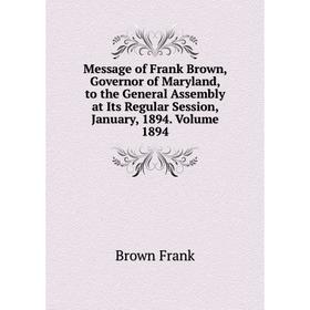 Книга Message of Frank Brown, Governor of Maryland, to the General Assembly at Its Regular Session, January, 1894 Volume 1894
Книга Message of Frank Brown, Governor of Maryland, to the General Assembly at Its Regular Session, January, 1894 Volume 1894