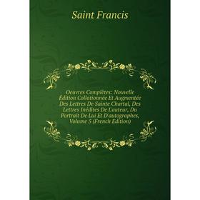 Книга Oeuvres complètes: Nouvelle Édition Collationnée Et Augmentée Des Lettres De Sainte Chartal, des Lettres Inédites De L'auteur, Du Portrait De Lu
Книга Oeuvres complètes: Nouvelle Édition Collationnée Et Augmentée Des Lettres De Sainte Chartal, des Lettres Inédites De L'auteur, Du Portrait De Lu