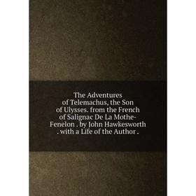 Книга The Adventures of Telemachus, the Son of Ulysses. from the French of Salignac De La Mothe-Fenelon. by John Hawkesworth. with a Life of the Autho
Книга The Adventures of Telemachus, the Son of Ulysses. from the French of Salignac De La Mothe-Fenelon. by John Hawkesworth. with a Life of the Autho