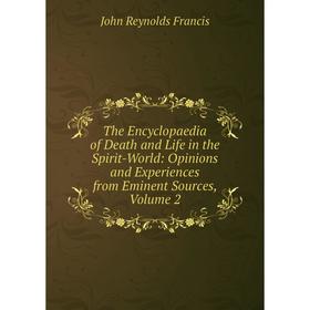 Книга The Encyclopaedia of Death and Life in the Spirit-World: Opinions and Experiences from Eminent Sources, Volume 2
Книга The Encyclopaedia of Death and Life in the Spirit-World: Opinions and Experiences from Eminent Sources, Volume 2
