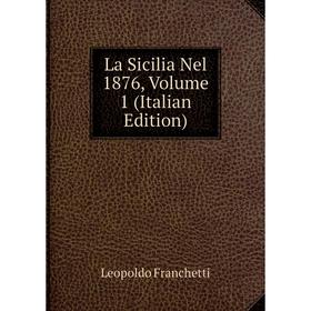 Книга La Sicilia Nel 1876, Volume 1
Книга La Sicilia Nel 1876, Volume 1
