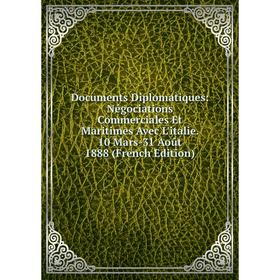 Книга Documents Diplomatiques: Négociations Commerciales Et Maritimes Avec L'italie. 10 Mars-31 Août 1888 (French Edition)
Книга Documents Diplomatiques: Négociations Commerciales Et Maritimes Avec L'italie. 10 Mars-31 Août 1888 (French Edition)