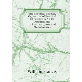 Книга The Chemical Gazette, Or, Journal of Practical Chemistry in All Its Applications to Pharmacy, Arts and Manufactures
Книга The Chemical Gazette, Or, Journal of Practical Chemistry in All Its Applications to Pharmacy, Arts and Manufactures