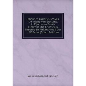 Книга Johannes Ludovicus Vives, De Vriend Van Erasums, in Zijn Leven En Als Merkwaardig Christelijk Theolog En Philanthroop Der 16E Eeuw
Книга Johannes Ludovicus Vives, De Vriend Van Erasums, in Zijn Leven En Als Merkwaardig Christelijk Theolog En Philanthroop Der 16E Eeuw