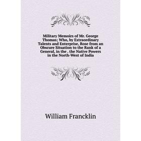 Книга Military Memoirs of Mr George Thomas; Who, by Extraordinary Talents and Enterprise, Rose from an Obscure Situation to the Rank of a General, in
Книга Military Memoirs of Mr George Thomas; Who, by Extraordinary Talents and Enterprise, Rose from an Obscure Situation to the Rank of a General, in