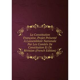 Книга La Constitution Française, Projet Présenté À L'assembleée Nationale Par Les Comités De Constitution Et De Révision
Книга La Constitution Française, Projet Présenté À L'assembleée Nationale Par Les Comités De Constitution Et De Révision