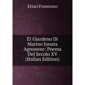 Книга El Giardeno Di Marino Jonata Agnonese: Poema Del Secolo XV (Italian Edition)
Книга El Giardeno Di Marino Jonata Agnonese: Poema Del Secolo XV (Italian Edition)