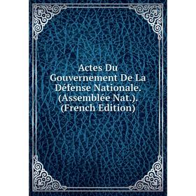 Книга Actes Du Gouvernement De La Défense Nationale. (Assemblée Nat. ). (French Edition)
Книга Actes Du Gouvernement De La Défense Nationale. (Assemblée Nat. ). (French Edition)