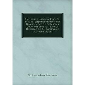 Книга Diccionario Universal Francés-Español (Español-Francés) Por Una Sociedad De Profesores De Ambas Lenguas, Bajo La Dirección De R. J. Dominguez (S
Книга Diccionario Universal Francés-Español (Español-Francés) Por Una Sociedad De Profesores De Ambas Lenguas, Bajo La Dirección De R. J. Dominguez (S