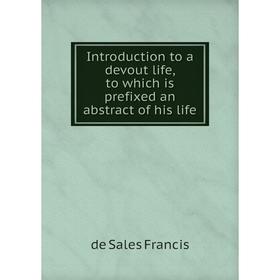 Книга Introduction to a devout life, to which is prefixed an abstract of his life
Книга Introduction to a devout life, to which is prefixed an abstract of his life