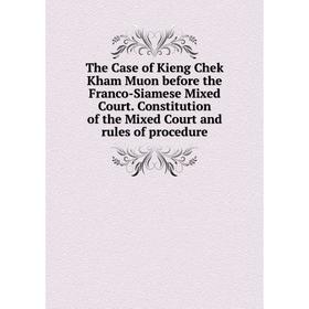 Книга The Case of Kieng Chek Kham Muon before the Franco-Siamese Mixed Court. Constitution of the Mixed Court and rules of procedure
Книга The Case of Kieng Chek Kham Muon before the Franco-Siamese Mixed Court. Constitution of the Mixed Court and rules of procedure