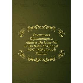 Книга Documents Diplomatiques: Affaires Du Haut-Nil Et Du Bahr-El-Ghazal. 1897-1898 (French Edition)
Книга Documents Diplomatiques: Affaires Du Haut-Nil Et Du Bahr-El-Ghazal. 1897-1898 (French Edition)