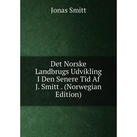Книга Det Norske Landbrugs Udvikling I Den Senere Tid Af J. Smitt. (Norwegian Edition)
Книга Det Norske Landbrugs Udvikling I Den Senere Tid Af J. Smitt. (Norwegian Edition)