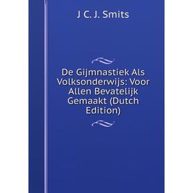 Книга De Gijmnastiek Als Volksonderwijs: Voor Allen Bevatelijk Gemaakt (Dutch Edition)
Книга De Gijmnastiek Als Volksonderwijs: Voor Allen Bevatelijk Gemaakt (Dutch Edition)