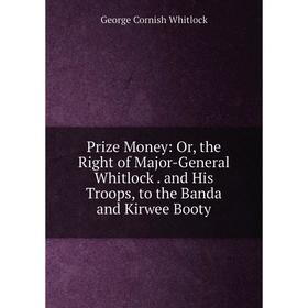 Книга Prize Money: Or, the Right of Major-General Whitlock. and His Troops, to the Banda and Kirwee Booty
Книга Prize Money: Or, the Right of Major-General Whitlock. and His Troops, to the Banda and Kirwee Booty