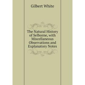 Книга The Natural History of Selborne, with Miscellaneous Observations and Explanatory Notes
Книга The Natural History of Selborne, with Miscellaneous Observations and Explanatory Notes
