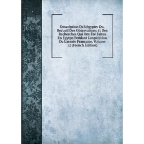 Книга Description De L'égypte: Ou, Recueil Des Observations Et Des Recherches Qui Ont Été Faites En Égytpe Pendant L'expédition De L'armée Française,
Книга Description De L'égypte: Ou, Recueil Des Observations Et Des Recherches Qui Ont Été Faites En Égytpe Pendant L'expédition De L'armée Française,
