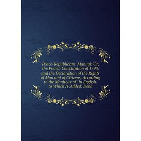 Книга Peace-Republicans' Manual: Or, the French Constitution of 1793, and the Declaration of the Rights of Man and of Citizens, According to the Monit
Книга Peace-Republicans' Manual: Or, the French Constitution of 1793, and the Declaration of the Rights of Man and of Citizens, According to the Monit