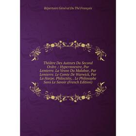Книга Théåtre Des Auteurs Du Second Ordre.: Hypermnestre, Par Lemierre. La Veuve Du Malabar, Par Lemierre. Le Comte De Warwick, Par La Harpe. Philocté
Книга Théåtre Des Auteurs Du Second Ordre.: Hypermnestre, Par Lemierre. La Veuve Du Malabar, Par Lemierre. Le Comte De Warwick, Par La Harpe. Philocté