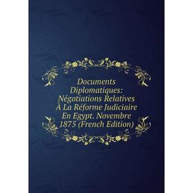 Книга Documents Diplomatiques: Négotiations Relatives À La Réforme Judiciaire En Egypt. Novembre 1875 (French Edition)
Книга Documents Diplomatiques: Négotiations Relatives À La Réforme Judiciaire En Egypt. Novembre 1875 (French Edition)