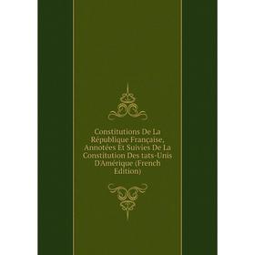 Книга Constitutions De La République Française, Annotées Et Suivies De La Constitution Des tats-Unis D'Amérique (French Edition)
Книга Constitutions De La République Française, Annotées Et Suivies De La Constitution Des tats-Unis D'Amérique (French Edition)