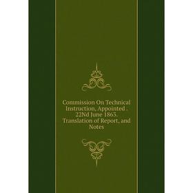 Книга Commission On Technical Instruction, Appointed. 22Nd June 1863. Translation of Report, and Notes
Книга Commission On Technical Instruction, Appointed. 22Nd June 1863. Translation of Report, and Notes