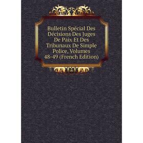 Книга Bulletin Spécial Des Décisions Des Juges De Paix Et Des Tribunaux De Simple Police, Volumes 48-49 (French Edition)
Книга Bulletin Spécial Des Décisions Des Juges De Paix Et Des Tribunaux De Simple Police, Volumes 48-49 (French Edition)
