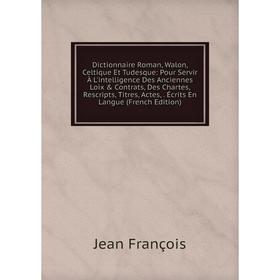 Книга Dictionnaire Roman, Walon, Celtique Et Tudesque: Pour Servir À L'intelligence Des Anciennes Loix Contrats, Des Chartes, Rescripts, Titres, Act
Книга Dictionnaire Roman, Walon, Celtique Et Tudesque: Pour Servir À L'intelligence Des Anciennes Loix Contrats, Des Chartes, Rescripts, Titres, Act
