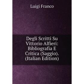Книга Degli Scritti Su Vittorio Alfieri: Bibliografia E Critica (Saggio). (Italian Edition)
Книга Degli Scritti Su Vittorio Alfieri: Bibliografia E Critica (Saggio). (Italian Edition)
