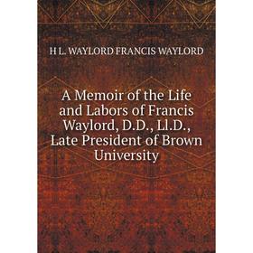 Книга A Memoir of the Life and Labors of Francis Waylord, D. D., Ll. D., Late President of Brown University
Книга A Memoir of the Life and Labors of Francis Waylord, D. D., Ll. D., Late President of Brown University