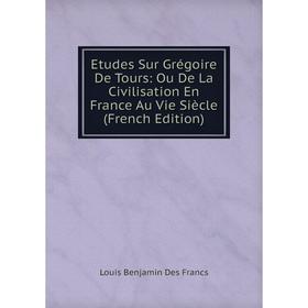 Книга Etudes Sur Grégoire De Tours: Ou De La Civilisation En France Au Vie Siècle (French Edition)
Книга Etudes Sur Grégoire De Tours: Ou De La Civilisation En France Au Vie Siècle (French Edition)