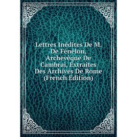 Книга Lettres Inédites De M De Fénélon, Archevêque De Cambrai, Extraites Des Archives De Rome
Книга Lettres Inédites De M De Fénélon, Archevêque De Cambrai, Extraites Des Archives De Rome