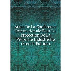 Книга Actes De La Conférence Internationale Pour La Protection De La Propriété Industrielle (French Edition)
Книга Actes De La Conférence Internationale Pour La Protection De La Propriété Industrielle (French Edition)