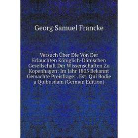 Книга Versuch Über Die Von Der Erlauchten Königlich-Dänischen Gesellschaft Der Wissenschaften Zu Kopenhagen: Im Jahr 1805 Bekannt Gemachte Preisfrage:
Книга Versuch Über Die Von Der Erlauchten Königlich-Dänischen Gesellschaft Der Wissenschaften Zu Kopenhagen: Im Jahr 1805 Bekannt Gemachte Preisfrage:
