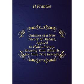 Книга Outlines of a New Theory of Disease, Applied to Hydrotherapy, Showing That Water Is the Only True Remedy
Книга Outlines of a New Theory of Disease, Applied to Hydrotherapy, Showing That Water Is the Only True Remedy