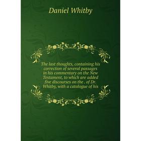 Книга The last thoughts, containing his correction of several passages in his commentary on the New Testament, to which are added five discourses on t
Книга The last thoughts, containing his correction of several passages in his commentary on the New Testament, to which are added five discourses on t