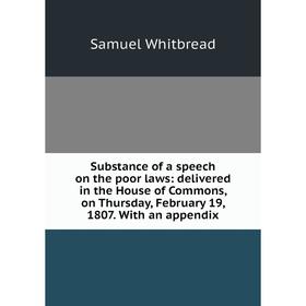 Книга Substance of a speech on the poor laws: delivered in the House of Commons, on Thursday, February 19, 1807. With an appendix
Книга Substance of a speech on the poor laws: delivered in the House of Commons, on Thursday, February 19, 1807. With an appendix