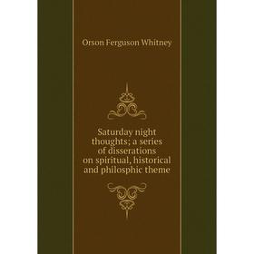 Книга Saturday night thoughts; a series of disserations on spiritual, historical and philosphic theme
Книга Saturday night thoughts; a series of disserations on spiritual, historical and philosphic theme