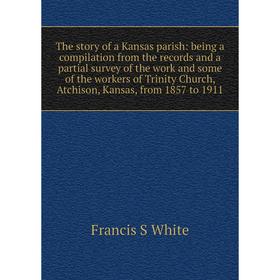 Книга The story of a Kansas parish: being a compilation from the records and a partial survey of the work and some of the workers of Trinity Church, A
Книга The story of a Kansas parish: being a compilation from the records and a partial survey of the work and some of the workers of Trinity Church, A