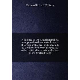 Книга A defence of the American policy, as opposed to the encroachments of foreign influence, and especially to the interference of the papacy in the
Книга A defence of the American policy, as opposed to the encroachments of foreign influence, and especially to the interference of the papacy in the