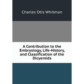 Книга A Contribution to the Embryology, Life-History, and Classification of the Dicyemids
Книга A Contribution to the Embryology, Life-History, and Classification of the Dicyemids